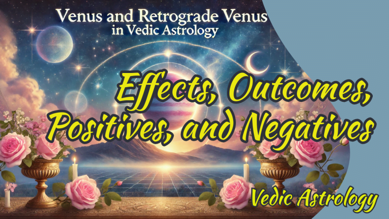 Understanding Venus and Retrograde Venus in Vedic Astrology: Effects, Outcomes, Positives, and Negatives