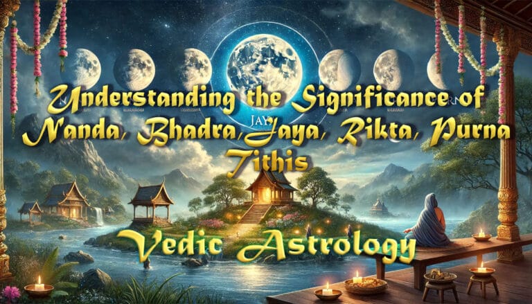 Understanding the Significance of Nanda, Bhadra, Jaya, Rikta, and Purna Tithis in Vedic Astrology: Auspicious and Inauspicious Events Explained