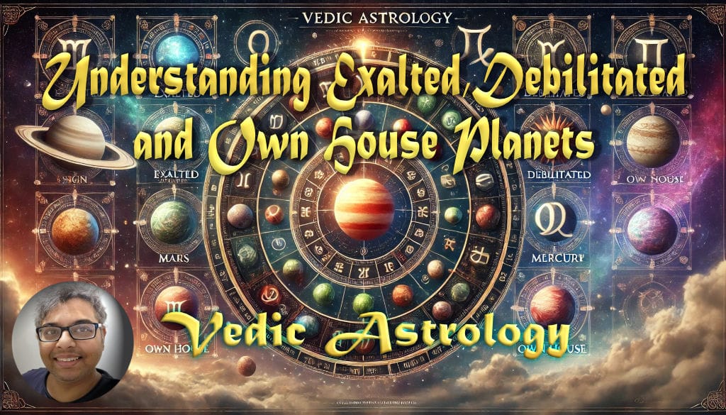 Understanding Exalted, Debilitated, and Own House Planets